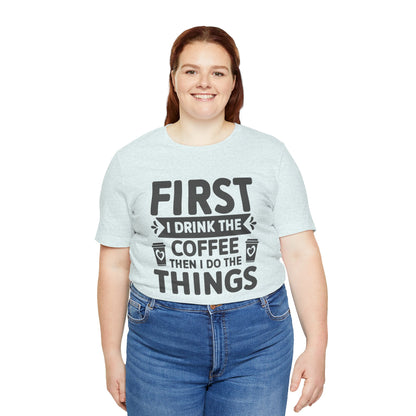 Coffee Tee — "First I Drink The Coffee Then I Do The Things" Shirt