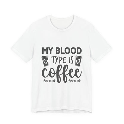 My Blood Type Is Coffee T-Shirt — Funny Coffee Lover Tee