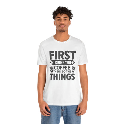 Coffee Tee — "First I Drink The Coffee Then I Do The Things" Shirt