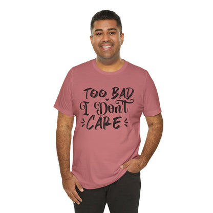 'Too Bad I Don't Care' Graphic Tee - Funny Statement T-Shirt
