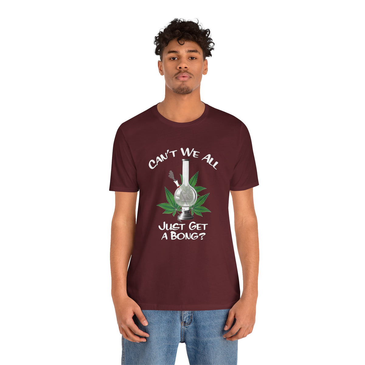 Bong Graphic Tee — "Can't We All Just Get a Bong?" Casual Cannabis T‑Shirt
