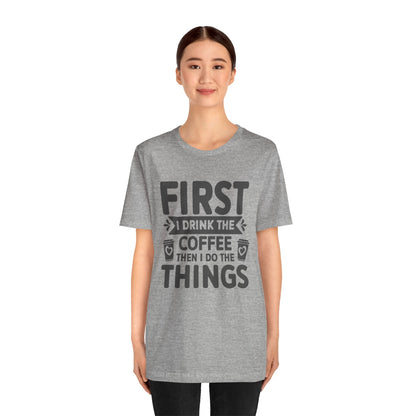 Coffee Tee — "First I Drink The Coffee Then I Do The Things" Shirt