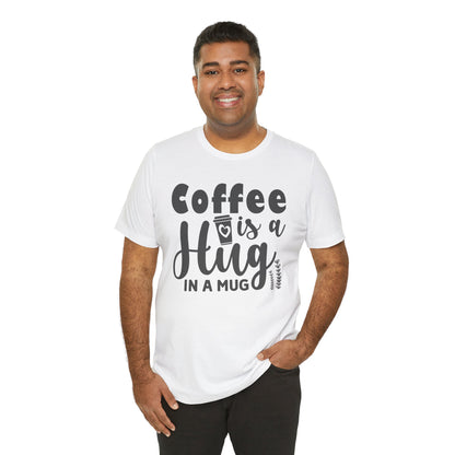 Coffee Is a Hug in a Mug T-Shirt — Funny Coffee Lover Tee