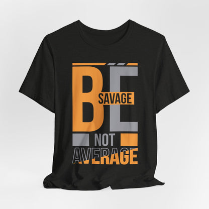 Be Savage Not Average T-Shirt — Motivational  Graphic  Tee