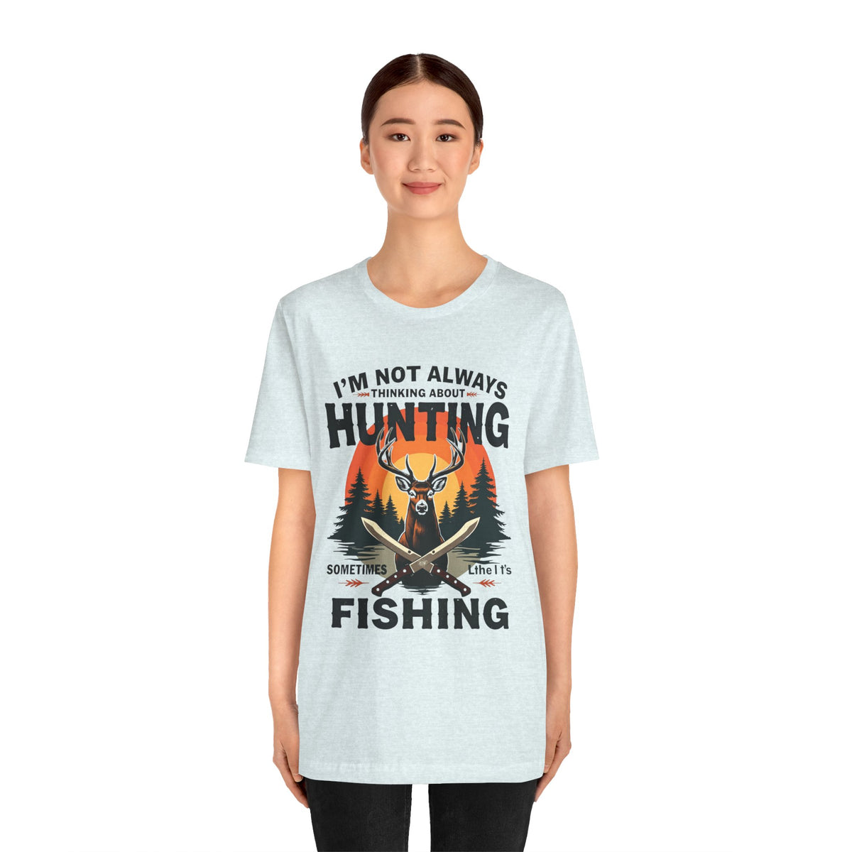 Hunting & Fishing Tee — "I'm Not Always Thinking About Hunting, Sometimes It's Fishing" Graphic T-Shirt