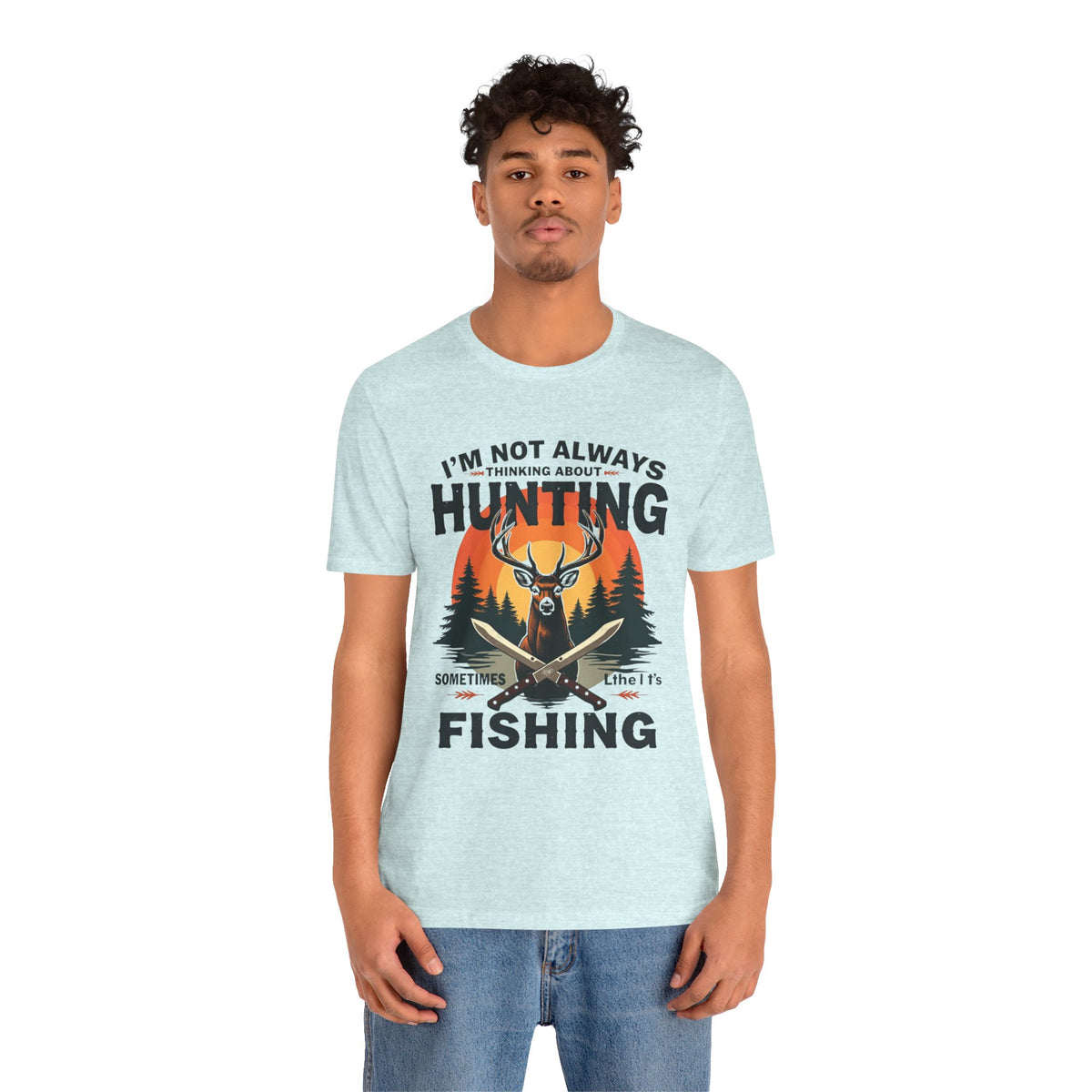 Hunting & Fishing Tee — "I'm Not Always Thinking About Hunting, Sometimes It's Fishing" Graphic T-Shirt
