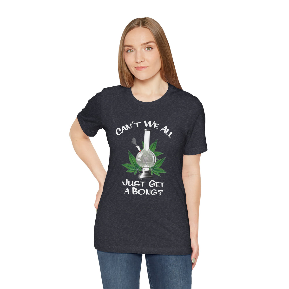 Bong Graphic Tee — "Can't We All Just Get a Bong?" Casual Cannabis T‑Shirt