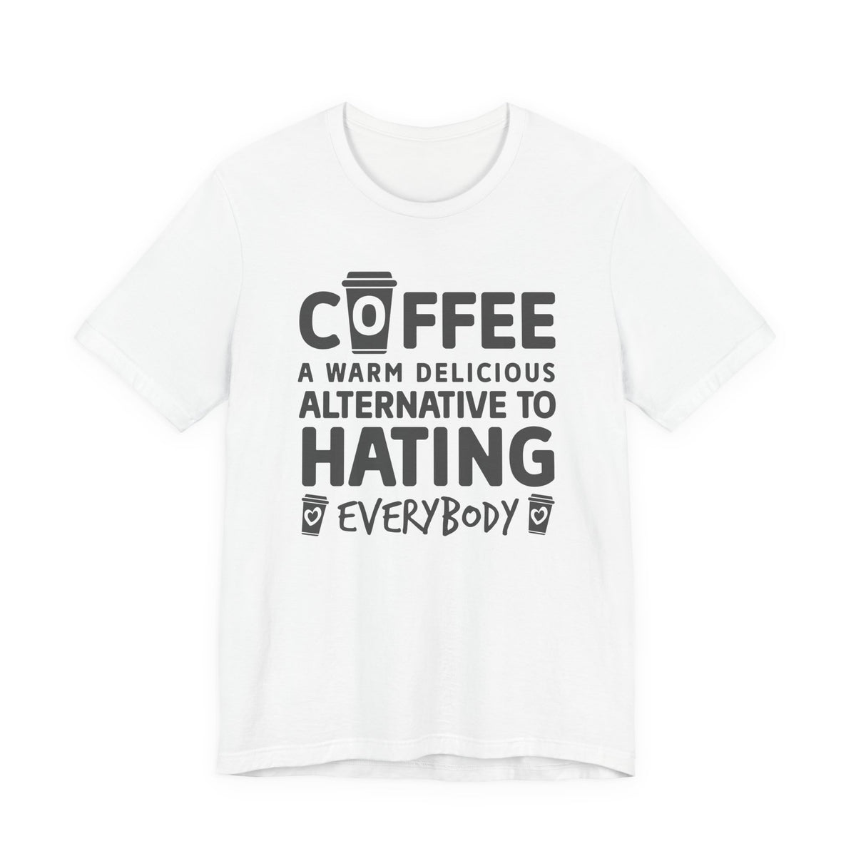 Coffee Tee — "Coffee: A Warm Delicious Alternative to Hating Everybody" Shirt