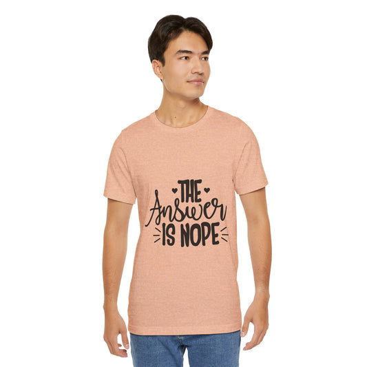 The Answer Is Nope Tee — Funny Graphic Short Sleeve Shirt