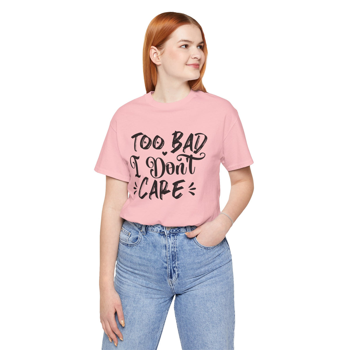 'Too Bad I Don't Care' Graphic Tee - Funny Statement T-Shirt