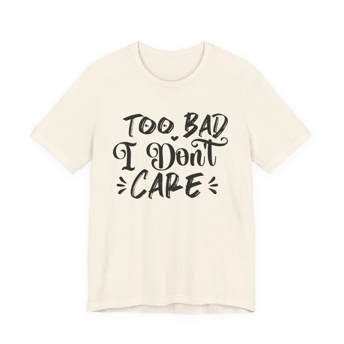'Too Bad I Don't Care' Graphic Tee - Funny Statement T-Shirt