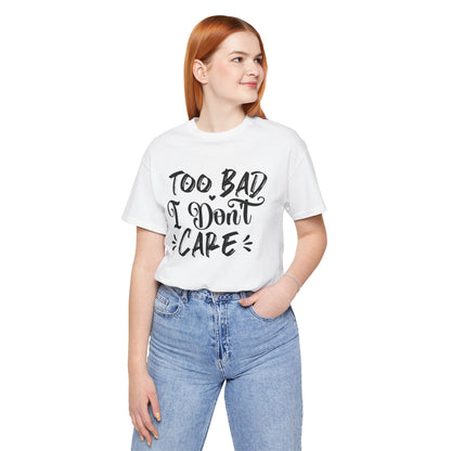 'Too Bad I Don't Care' Graphic Tee - Funny Statement T-Shirt