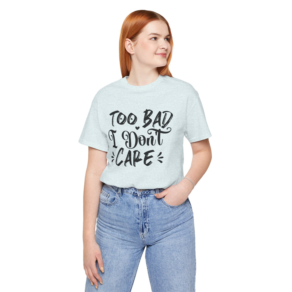 'Too Bad I Don't Care' Graphic Tee - Funny Statement T-Shirt