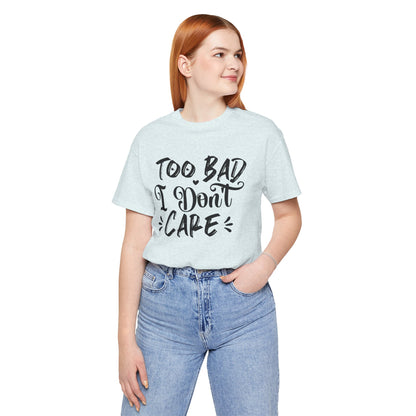 'Too Bad I Don't Care' Graphic Tee - Funny Statement T-Shirt