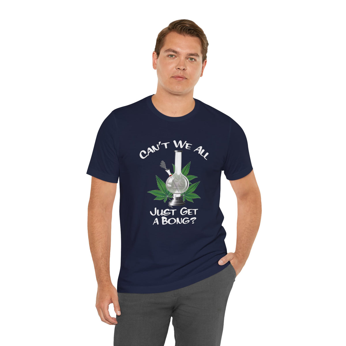 Bong Graphic Tee — "Can't We All Just Get a Bong?" Casual Cannabis T‑Shirt
