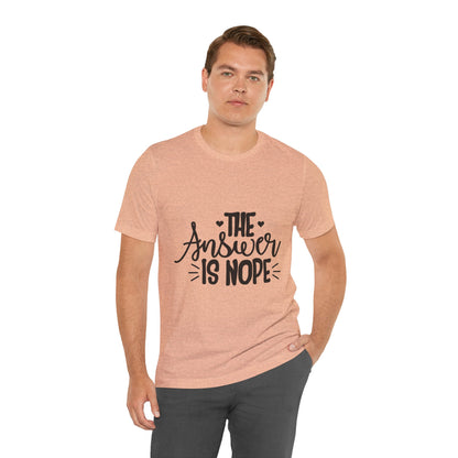 The Answer Is Nope Tee — Funny Graphic Short Sleeve Shirt