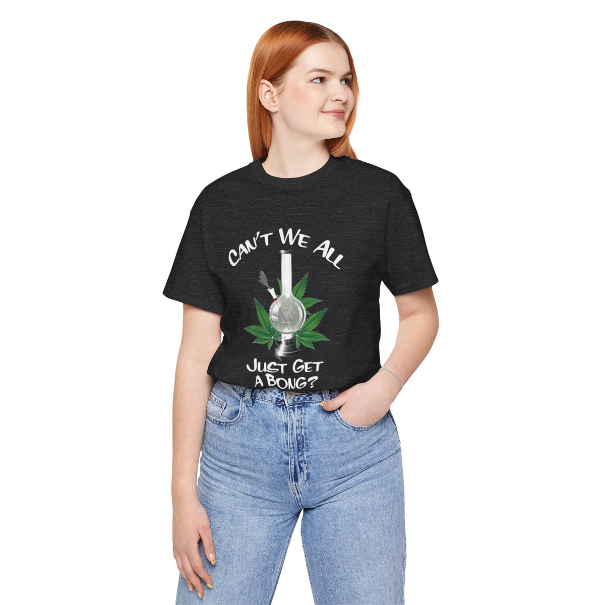 Bong Graphic Tee — "Can't We All Just Get a Bong?" Casual Cannabis T‑Shirt