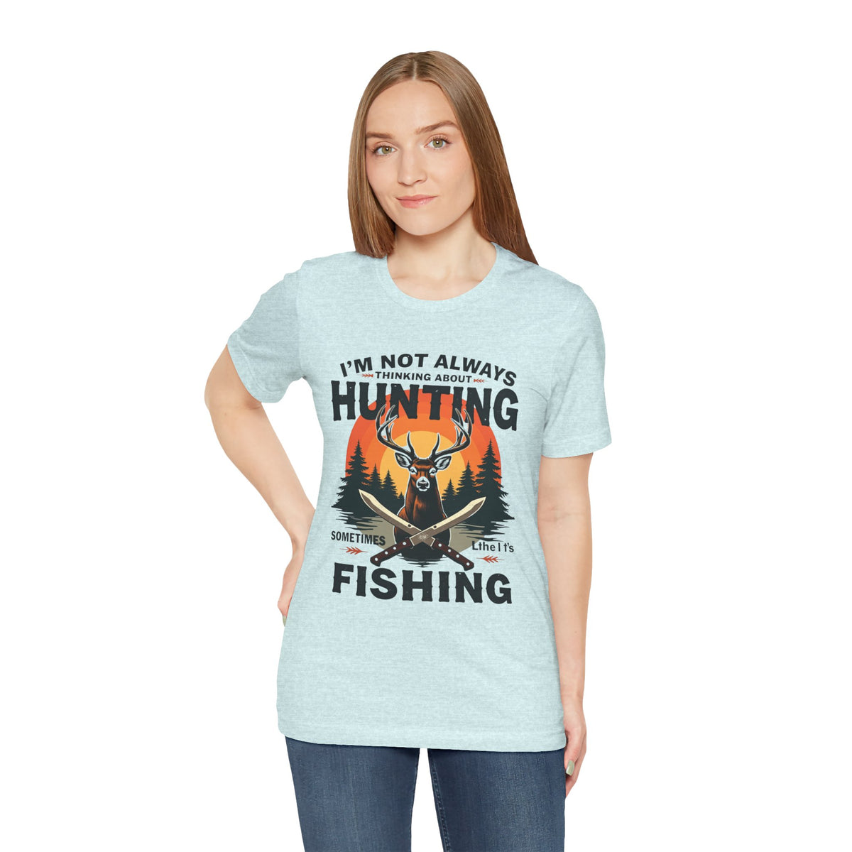 Hunting & Fishing Tee — "I'm Not Always Thinking About Hunting, Sometimes It's Fishing" Graphic T-Shirt