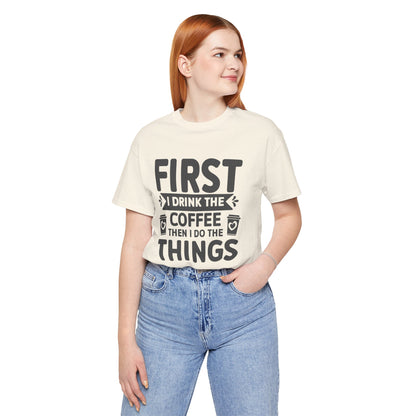 Coffee Tee — "First I Drink The Coffee Then I Do The Things" Shirt