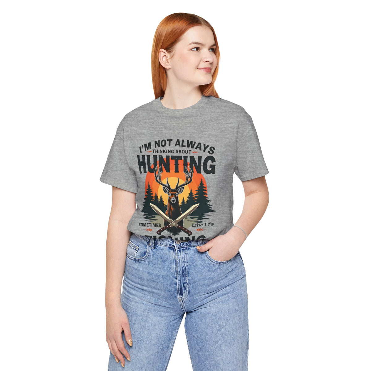 Hunting & Fishing Tee — "I'm Not Always Thinking About Hunting, Sometimes It's Fishing" Graphic T-Shirt