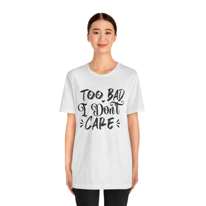 'Too Bad I Don't Care' Graphic Tee - Funny Statement T-Shirt