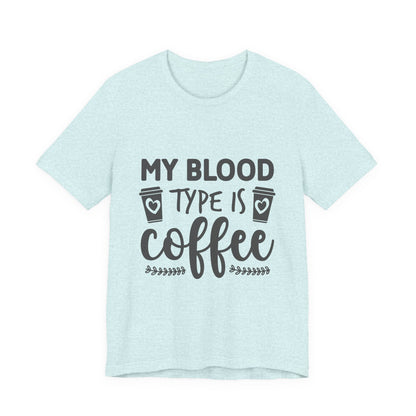 My Blood Type Is Coffee T-Shirt — Funny Coffee Lover Tee