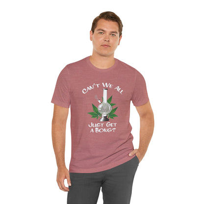Bong Graphic Tee — "Can't We All Just Get a Bong?" Casual Cannabis T‑Shirt