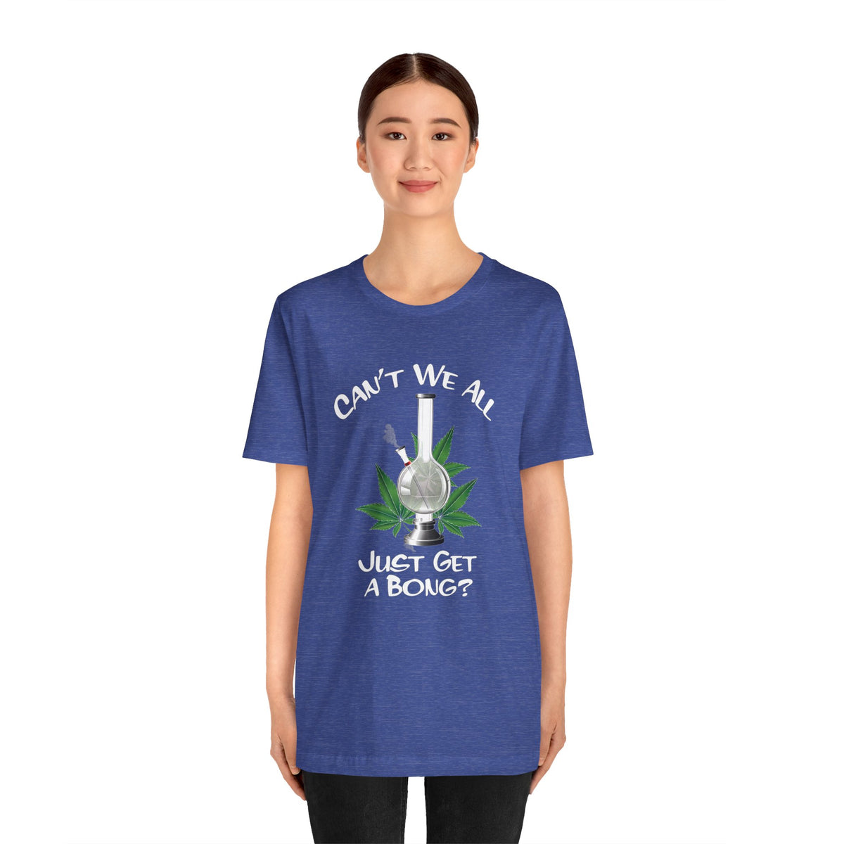 Bong Graphic Tee — "Can't We All Just Get a Bong?" Casual Cannabis T‑Shirt
