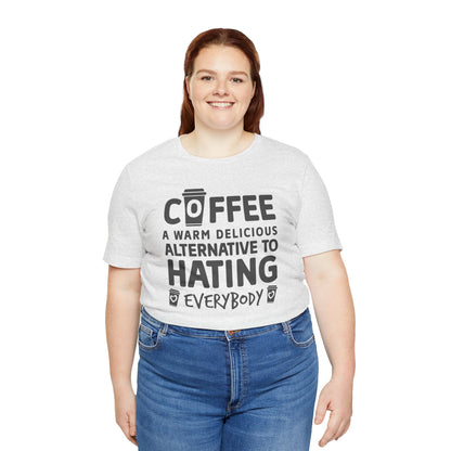 Coffee Tee — "Coffee: A Warm Delicious Alternative to Hating Everybody" Shirt