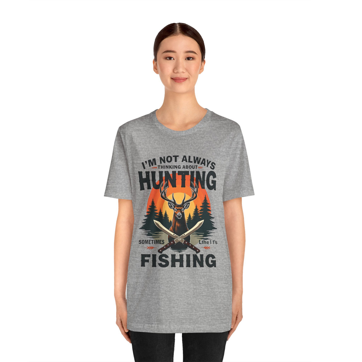 Hunting & Fishing Tee — "I'm Not Always Thinking About Hunting, Sometimes It's Fishing" Graphic T-Shirt
