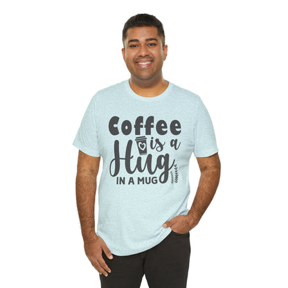 Coffee Is a Hug in a Mug T-Shirt — Funny Coffee Lover Tee