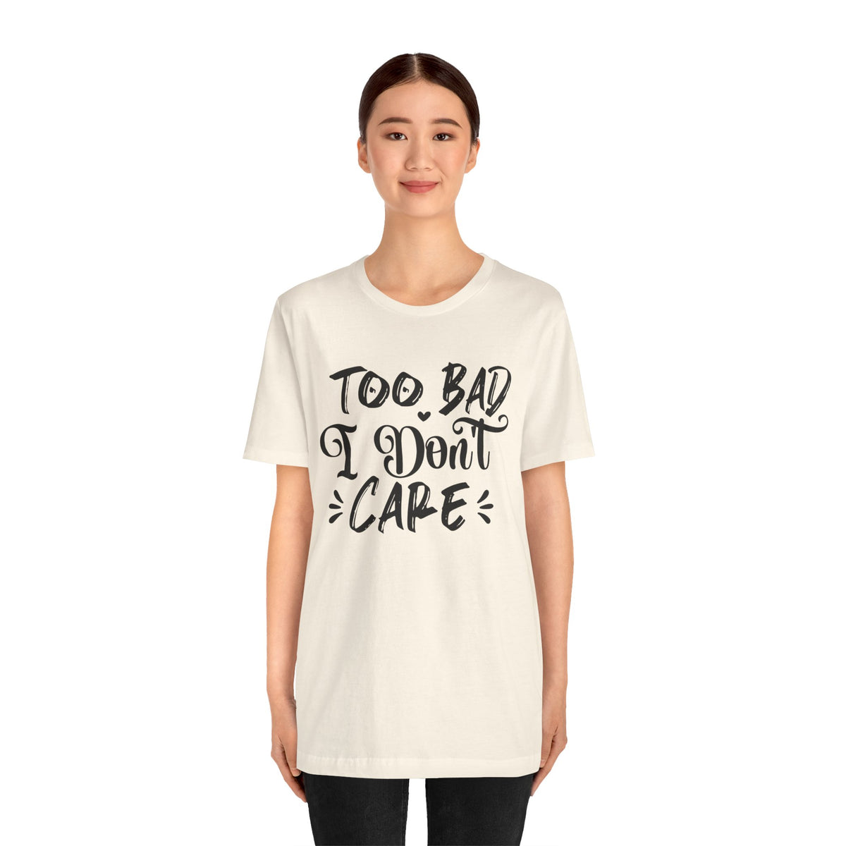 'Too Bad I Don't Care' Graphic Tee - Funny Statement T-Shirt
