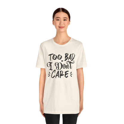 'Too Bad I Don't Care' Graphic Tee - Funny Statement T-Shirt