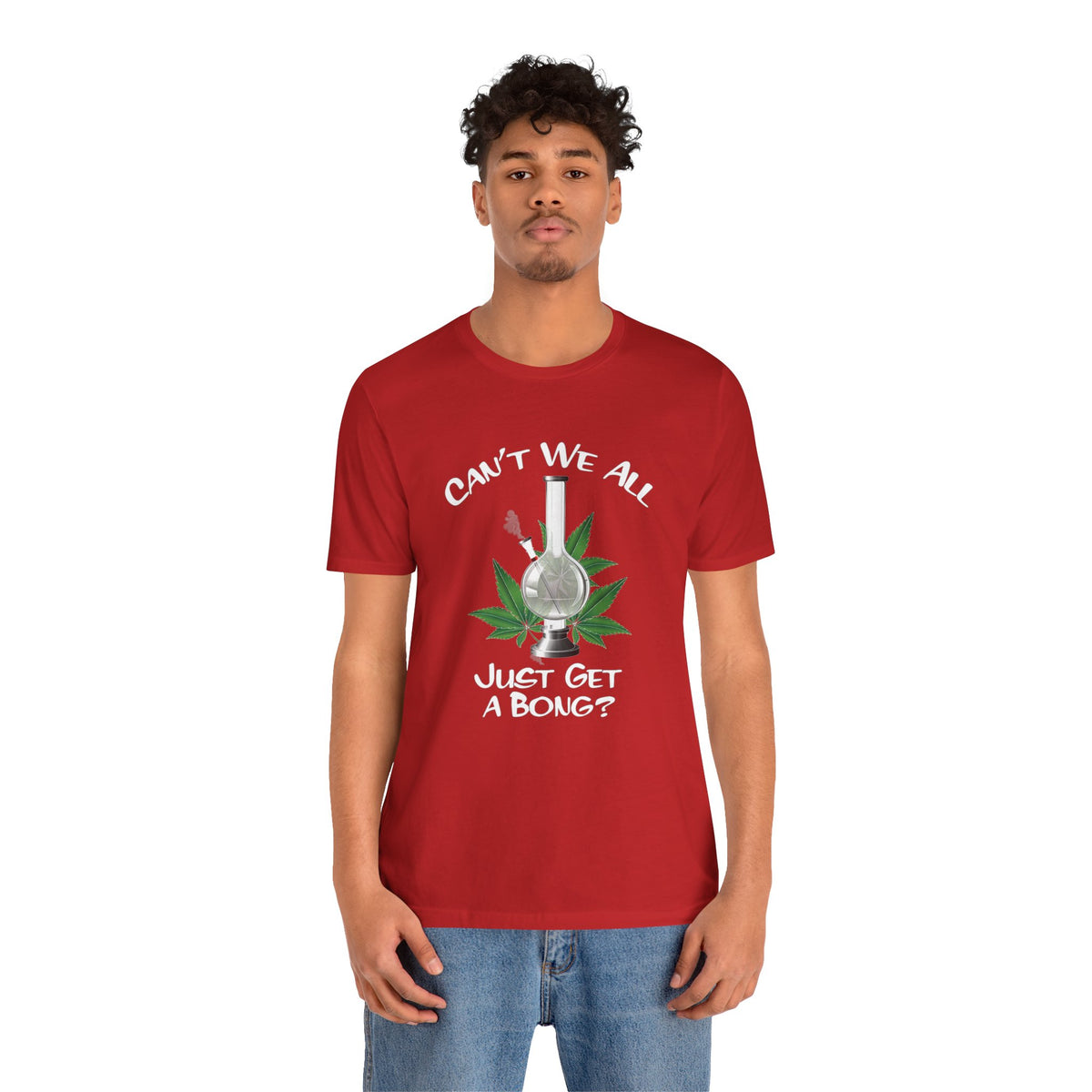 Bong Graphic Tee — "Can't We All Just Get a Bong?" Casual Cannabis T‑Shirt