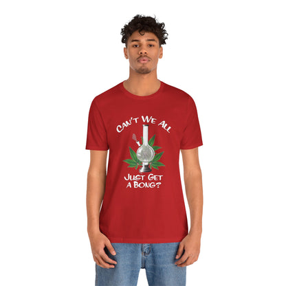 Bong Graphic Tee — "Can't We All Just Get a Bong?" Casual Cannabis T‑Shirt