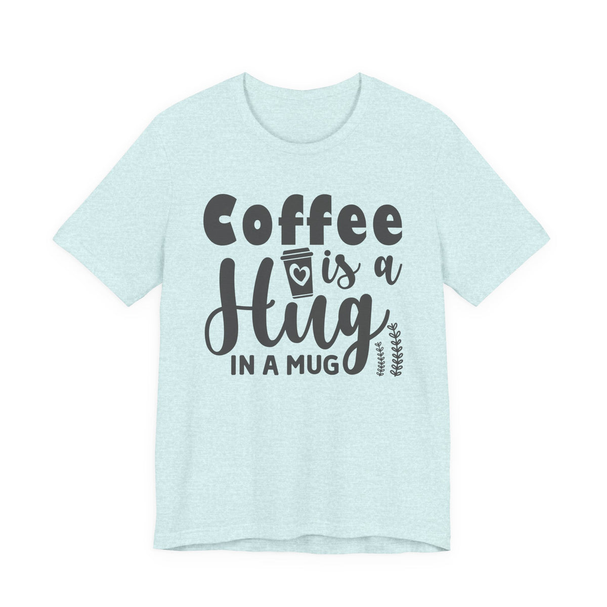Coffee Is a Hug in a Mug T-Shirt — Funny Coffee Lover Tee