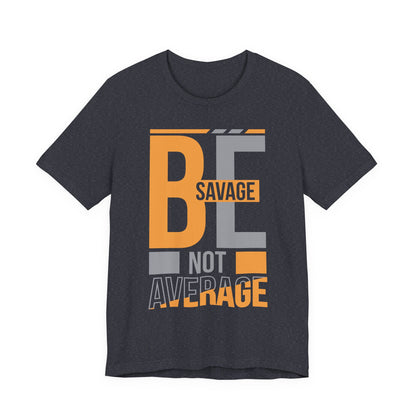 Be Savage Not Average T-Shirt — Motivational  Graphic  Tee