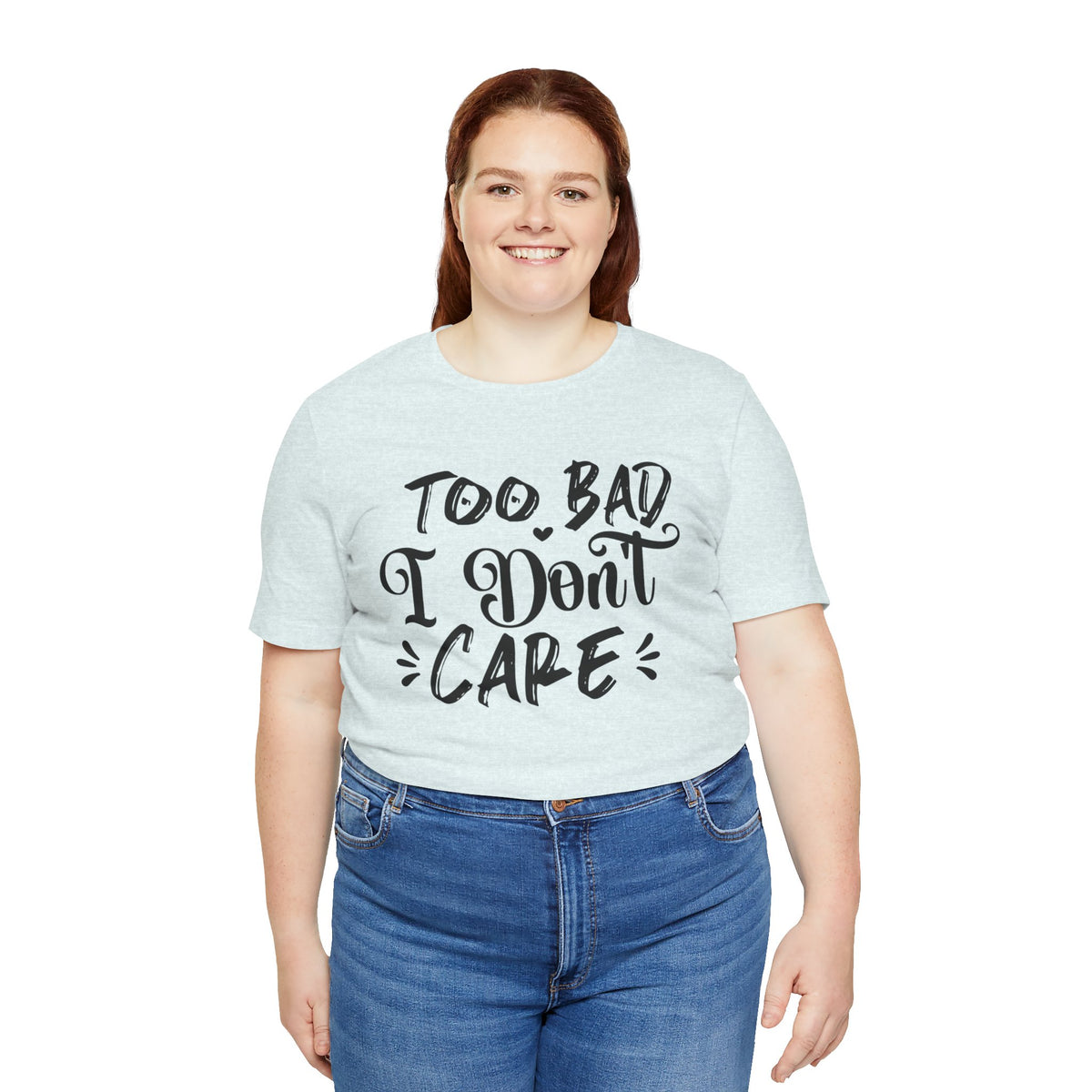 'Too Bad I Don't Care' Graphic Tee - Funny Statement T-Shirt
