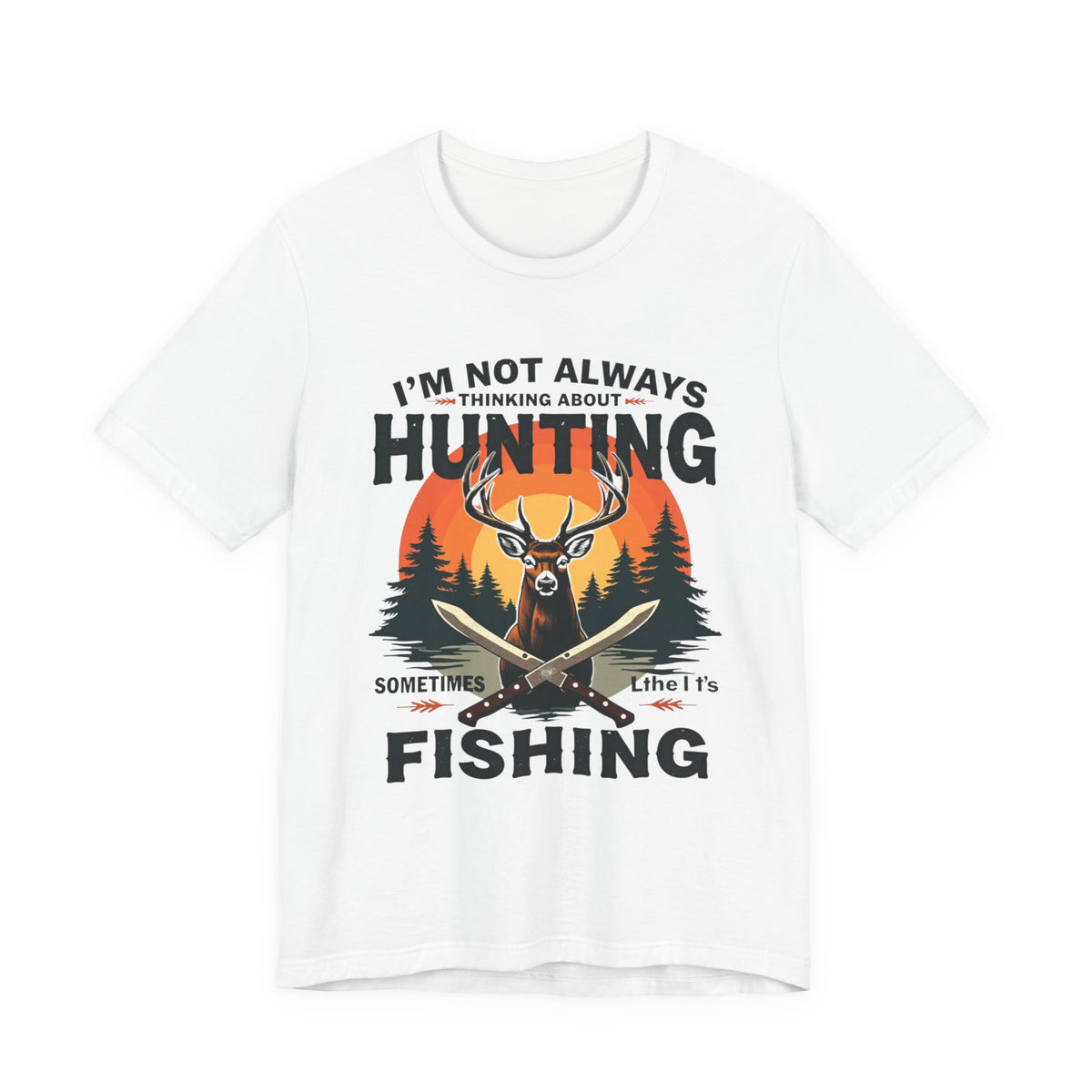 Hunting & Fishing Tee — "I'm Not Always Thinking About Hunting, Sometimes It's Fishing" Graphic T-Shirt