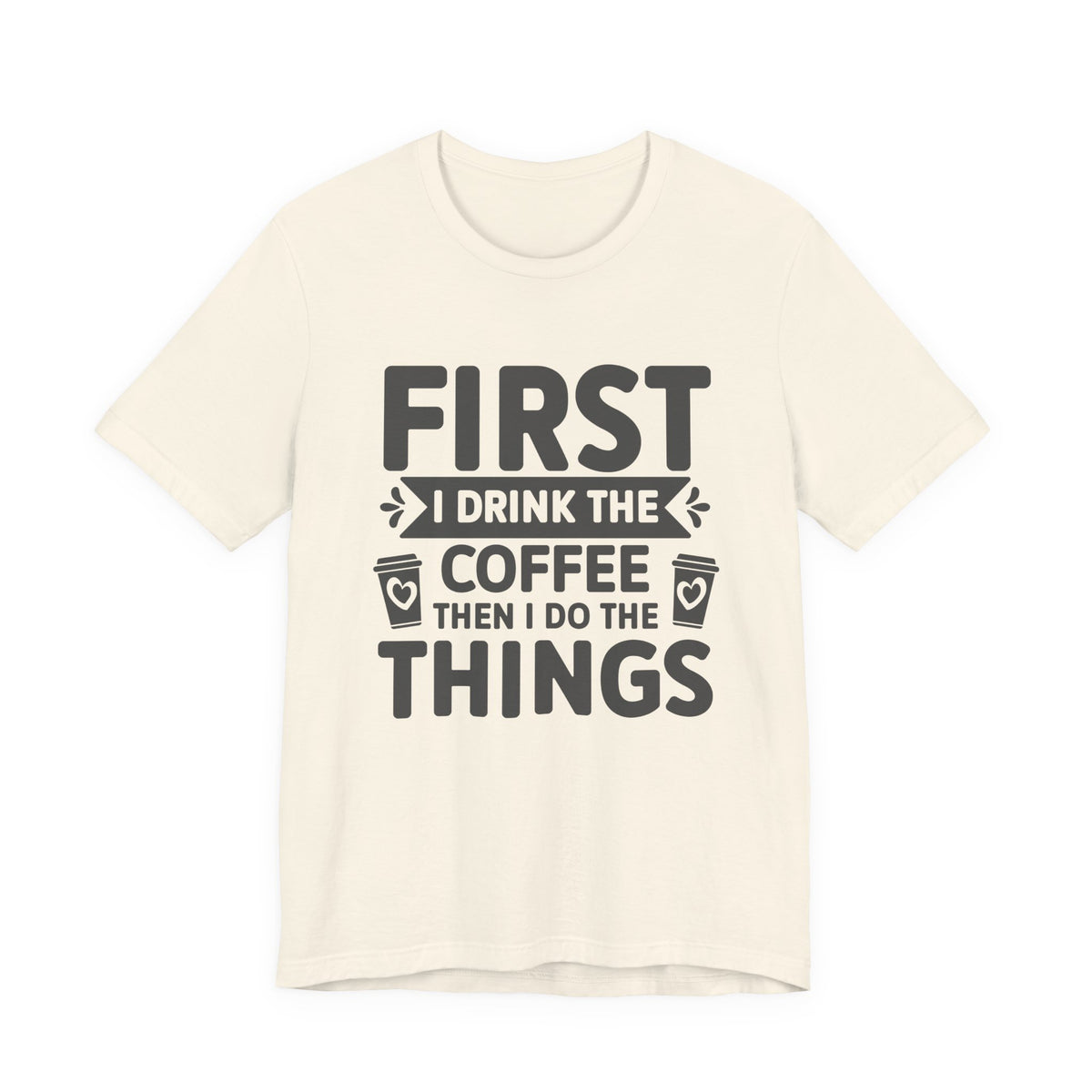 Coffee Tee — "First I Drink The Coffee Then I Do The Things" Shirt
