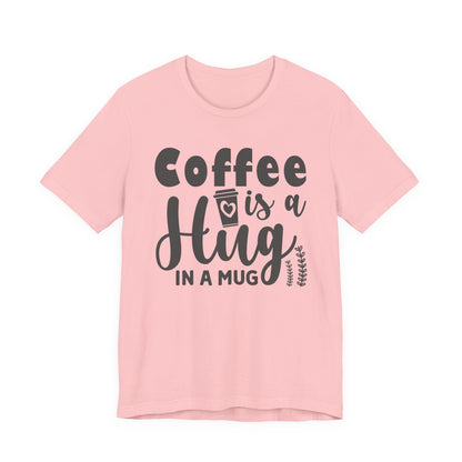 Coffee Is a Hug in a Mug T-Shirt — Funny Coffee Lover Tee