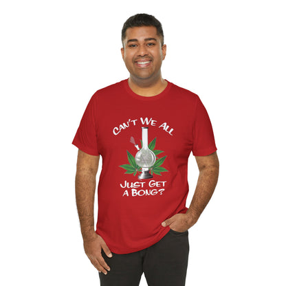 Bong Graphic Tee — "Can't We All Just Get a Bong?" Casual Cannabis T‑Shirt