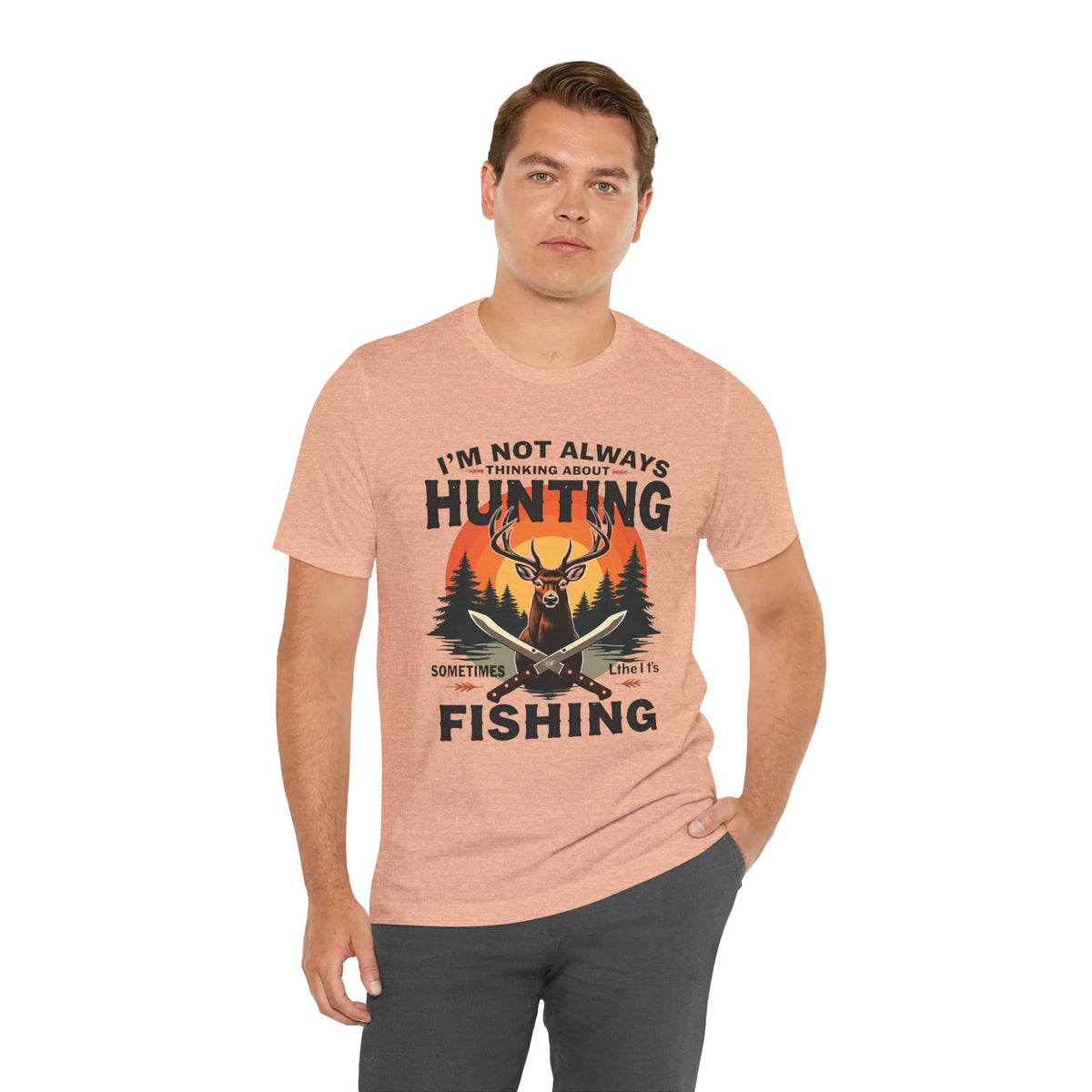 Hunting & Fishing Tee — "I'm Not Always Thinking About Hunting, Sometimes It's Fishing" Graphic T-Shirt