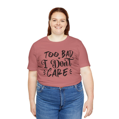 'Too Bad I Don't Care' Graphic Tee - Funny Statement T-Shirt