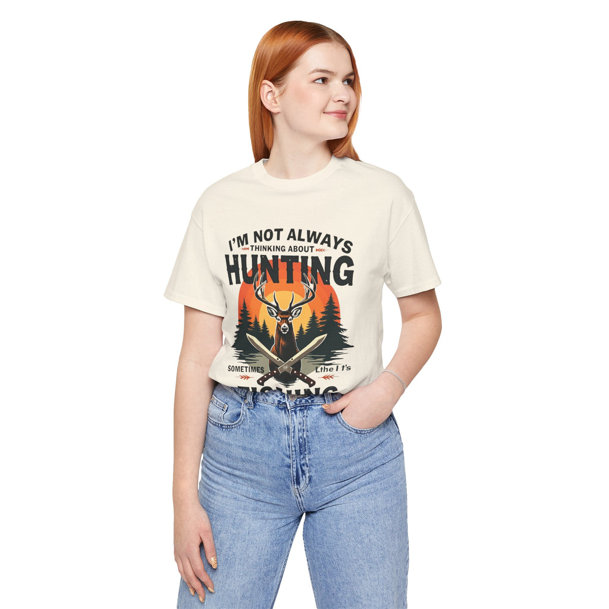 Hunting & Fishing Tee — "I'm Not Always Thinking About Hunting, Sometimes It's Fishing" Graphic T-Shirt