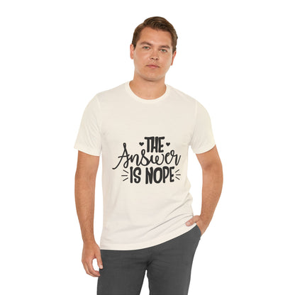 The Answer Is Nope Tee — Funny Graphic Short Sleeve Shirt