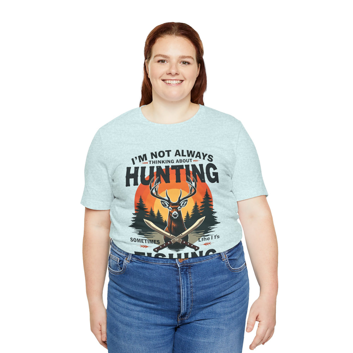 Hunting & Fishing Tee — "I'm Not Always Thinking About Hunting, Sometimes It's Fishing" Graphic T-Shirt