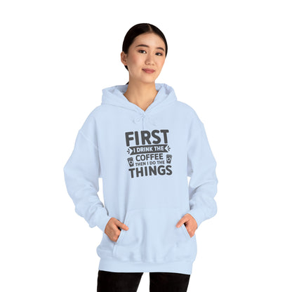 Coffee Lover Hoodie — "First I Drink the Coffee Then I Do the Things" Pullover