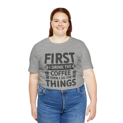 Coffee Tee — "First I Drink The Coffee Then I Do The Things" Shirt