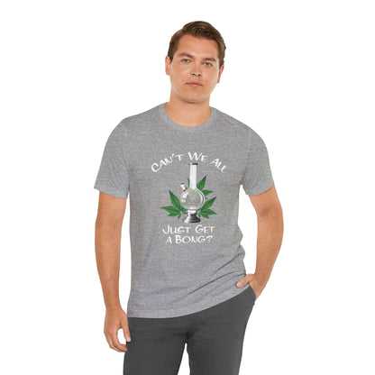 Bong Graphic Tee — "Can't We All Just Get a Bong?" Casual Cannabis T‑Shirt